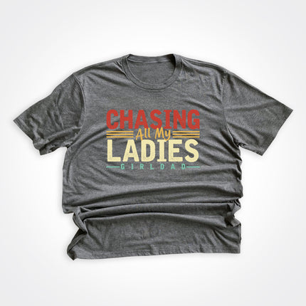 GirlDad Chasing All My Ladies Tee